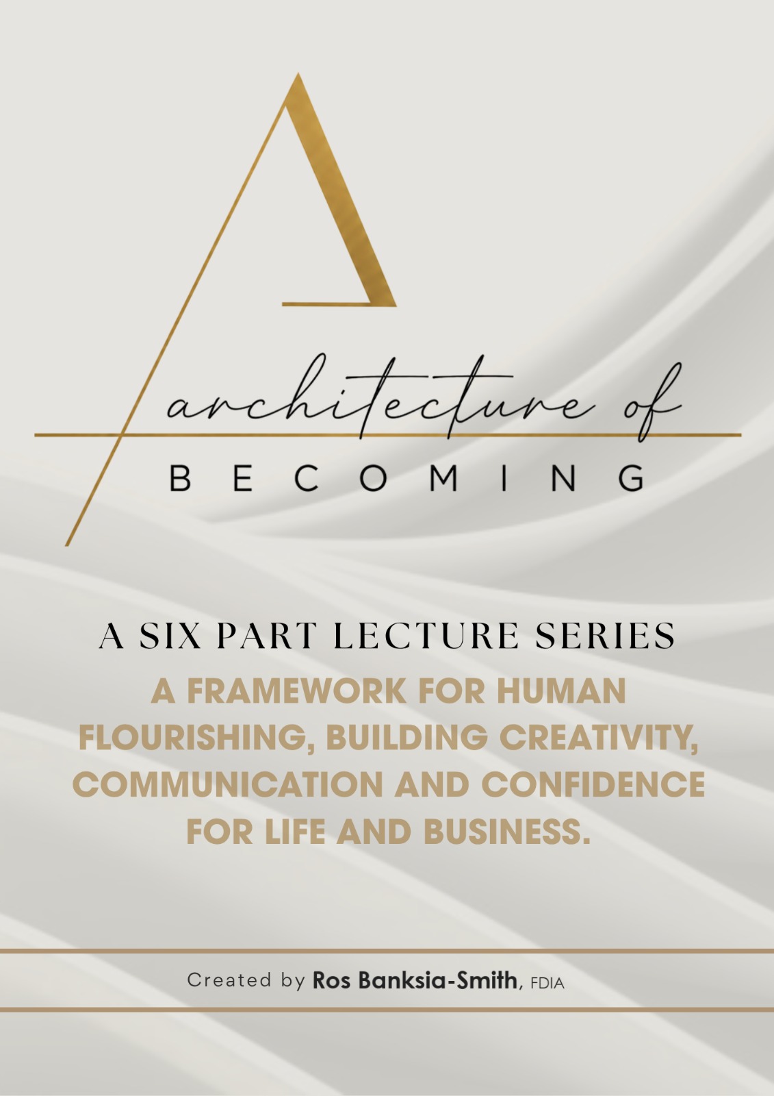 The Architecture of Becoming — a six part lecture series created by Ros Banksia-Smith, FDIA